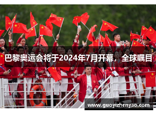 巴黎奥运会将于2024年7月开幕，全球瞩目